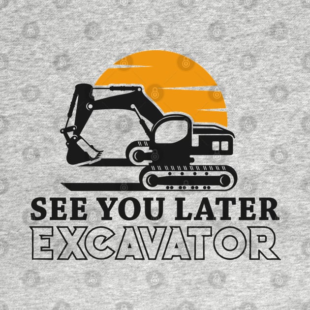 See You Later Excavator Funny Excavator Lover by lenaissac2